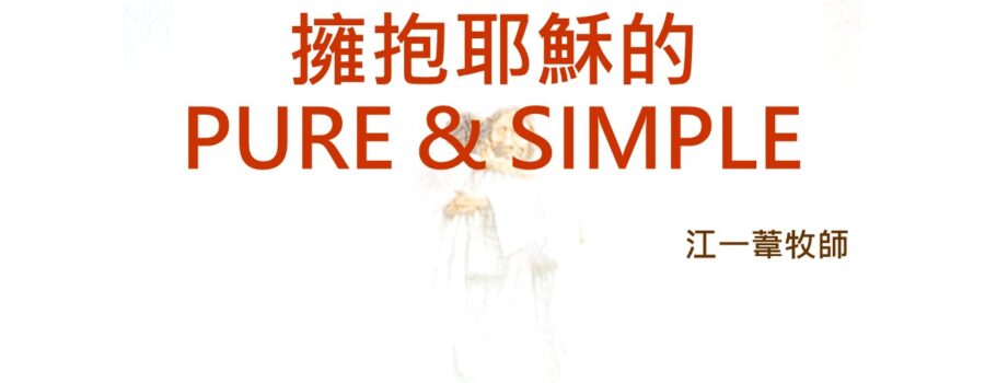 擁抱耶穌的 PURE & SIMPLE /  江一葦牧師