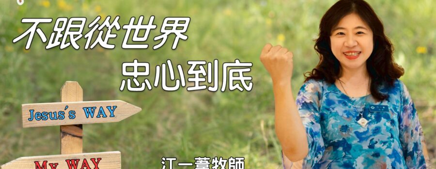 不跟從世界、忠心到底！ / 江一葦牧師
