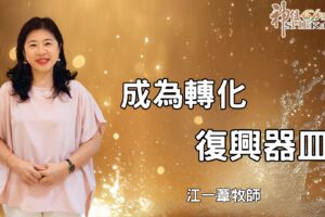 成為轉化與復興的器皿｜江一葦牧師