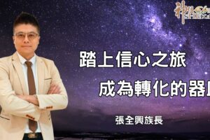 踏上信心之旅，成為轉化的器皿｜張全興族長