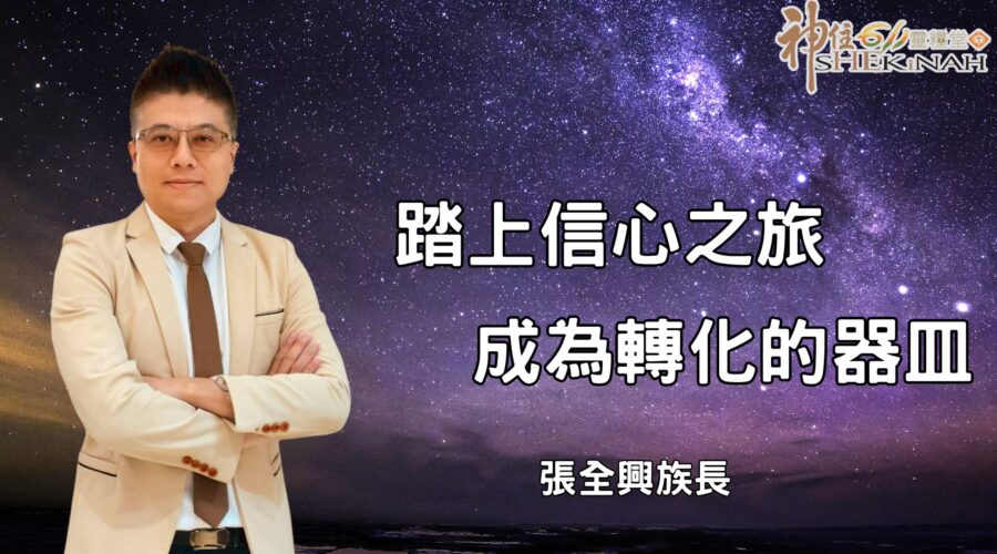 踏上信心之旅，成為轉化的器皿｜張全興族長