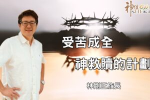 受苦成全神救贖的計劃｜林剛正族長